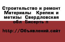 Строительство и ремонт Материалы - Крепеж и метизы. Свердловская обл.,Бисерть п.